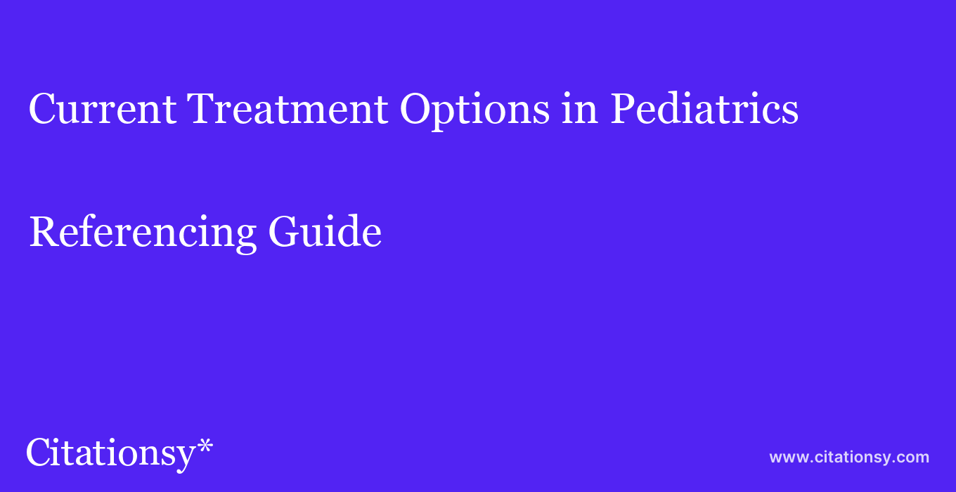 cite Current Treatment Options in Pediatrics  — Referencing Guide